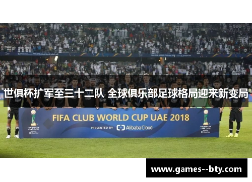 世俱杯扩军至三十二队 全球俱乐部足球格局迎来新变局
