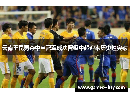 云南玉昆勇夺中甲冠军成功晋级中超迎来历史性突破