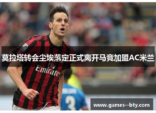 莫拉塔转会尘埃落定正式离开马竞加盟AC米兰