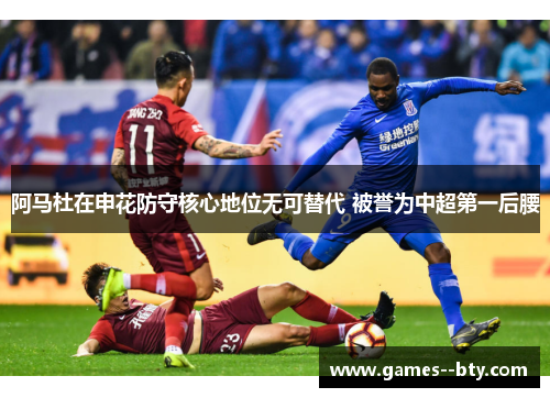 阿马杜在申花防守核心地位无可替代 被誉为中超第一后腰 阿马杜在申花防守核心地位无可替代 被誉为中超第一后腰