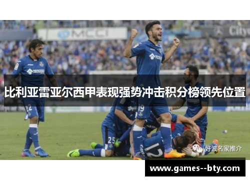 比利亚雷亚尔西甲表现强势冲击积分榜领先位置 比利亚雷亚尔西甲表现强势冲击积分榜领先位置